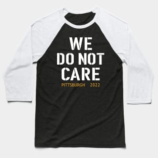 Pittsburgh Steelers Football Fans, WE DO NOT CARE Baseball T-Shirt